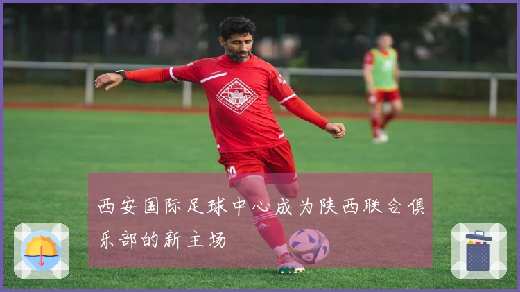 西安国际足球中心成为陕西联合俱乐部的新主场