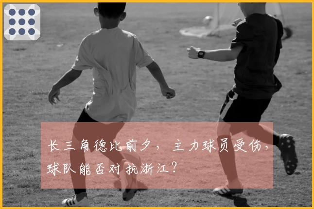 长三角德比前夕，主力球员受伤，球队能否对抗浙江？